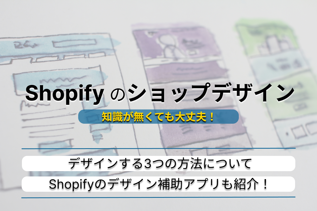Shopifyで店舗をデザインする方法とは？専門的知識がなくてもOK！