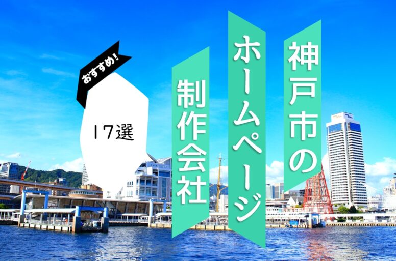 神戸市のホームページ制作会社17選！優良な制作会社を特徴別にご紹介！