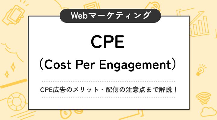 CPE（Cost Per Engagement）とは？広告費を上手く計算して効率良く配信しよう