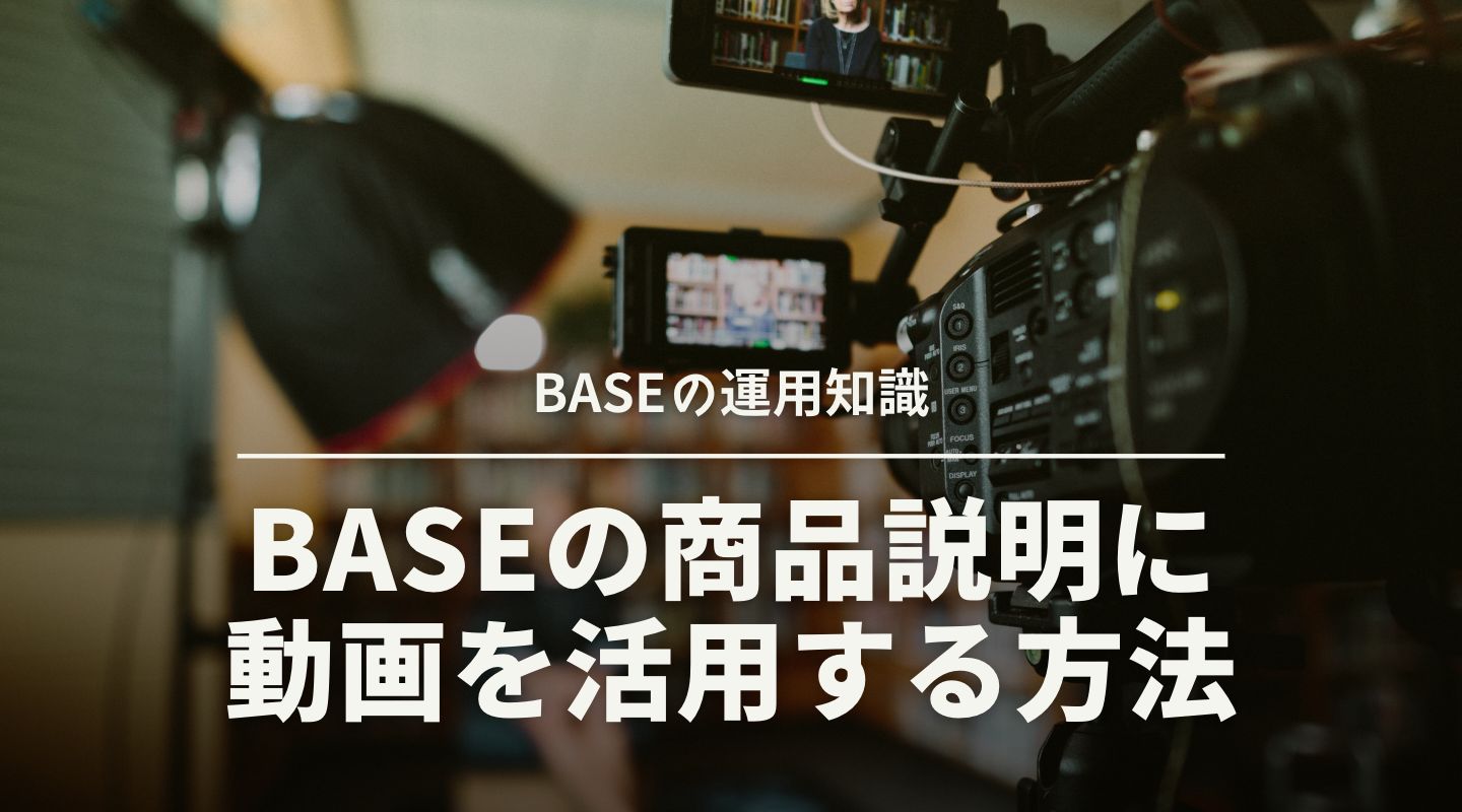 BASEに商品説明の動画を導入するメリットは？動画導入方法や作成時のポイントも解説